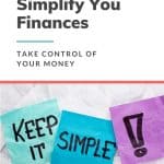 Pinterest pin with text saying Simplify Your Finances - Take Control of Your Money and an image od post-it notes with Keep It Simple written on them.