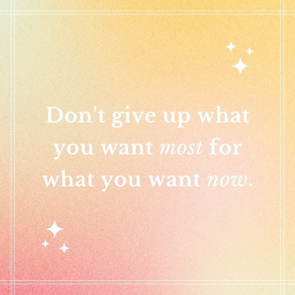 Image of budgeting quote saying: "Don't give up what you want most for what you want now." - unknown
