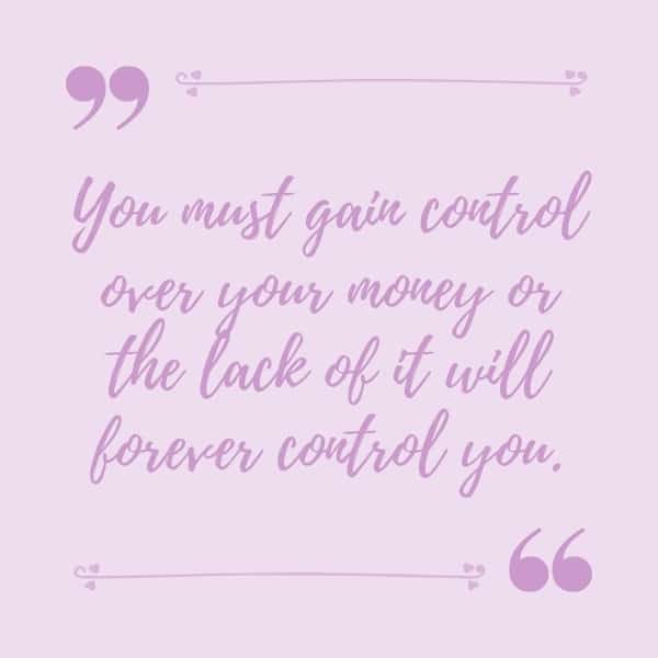 Image of budgeting quote saying: "You must gain control over your money or the lack of it will forever control you." - unknown