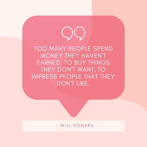 Image of budgeting quote saying: "Too many people spend money they haven't earned, to buy things they don't want, to impress people that they don't like". - Will Rogers