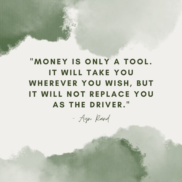 Image of budgeting quote saying: "Money is only a tool. It will take you wherever you wish, but it will not replace you as the driver." - Ayn Rand